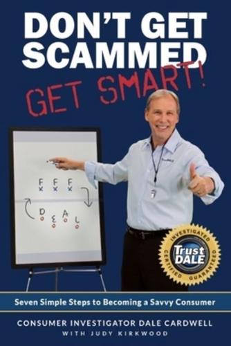 Don't Get Scammed: Get Smart!: Seven Simple Steps to Becoming a Savvy Consumer