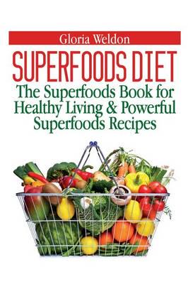 Superfoods Diet: The Superfoods Book for Healthy Living & Powerful Superfoods Recipes