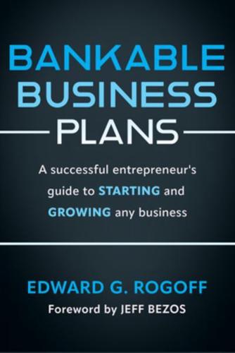 Bankable Business Plans: A Successful Entrepreneur's Guide to Starting and Growing Any Business