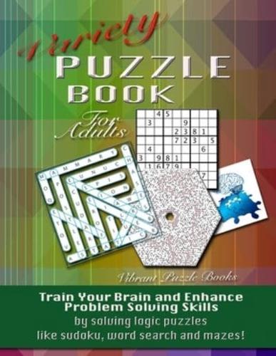 Variety Puzzle Book For Adults: Train your brain and enhance problem solving skills by solving logic puzzles like sudoku, word search and mazes!