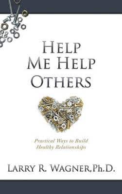 Help Me Help Others: Practical Ways to Build Healthy Relationships