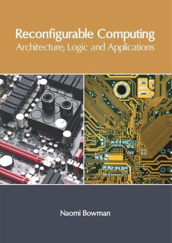 Reconfigurable Computing: Architecture, Logic and Applications