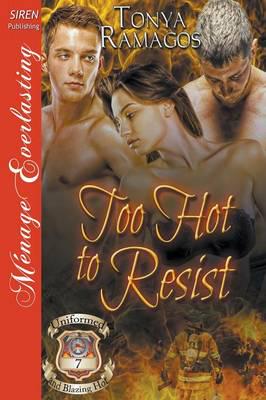 Too Hot to Resist [Uniformed and Blazing Hot 7] (Siren Publishing Menage Everlasting)