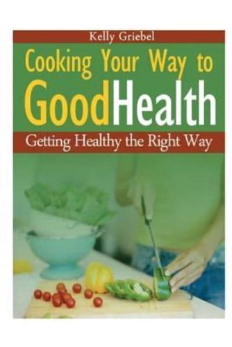 Cooking Your Way to Good Health: Getting Healthy the Right Way