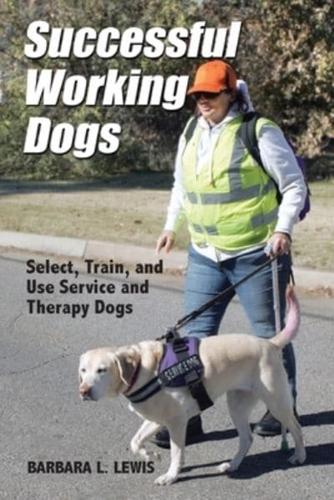 Successful Working Dogs: Select, Train, and Use Service and Therapy Dogs