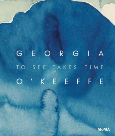 Georgia O'Keeffe - To See Takes Time