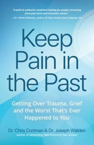 Keep Pain in the Past: Getting Over Trauma, Grief and the Worst That's Ever Happened to You (Depression, PTSD)