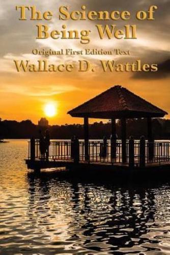 The Science of Being Well: by Wallace D. Wattles