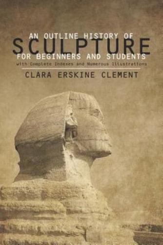 An Outline History of Sculpture for Beginners and Students