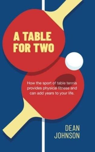 A TABLE FOR TWO: How the sport of Table Tennis provides physical fitness and can add years to your life