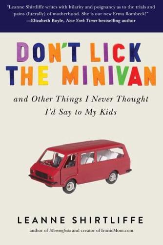Don't Lick the Minivan and Other Things I Never Thought I'd Say to My Kids