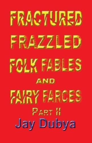 Fractured Frazzled Folk Fables and Fairy Farces, Part II