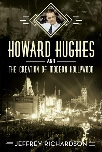 Howard Hughes and the Creation of Modern Hollywood