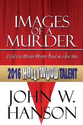 Images of a Murder: A Cold Case Murder Mystery Based on a True Story (Hollywood Talent)