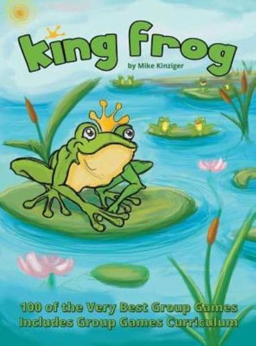 King Frog: 100 of the Very Best Group Games, Includes Group Games Curriculum