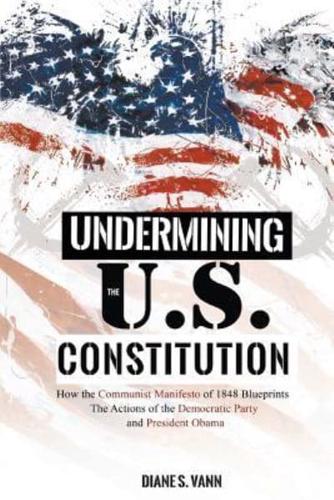 UNDERMINING THE U.S. CONSTITUTION: How the Communist Manifesto of 1848 Blueprints the Actions of the Democratic Party and President Obama
