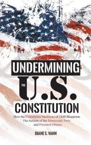 UNDERMINING THE U.S. CONSTITUTION: How the Communist Manifesto of 1848 Blueprints the Actions of the Democratic Party and President Obama