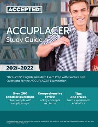 ACCUPLACER Study Guide 2021-2022: English and Math Exam Prep with Practice Test Questions for the ACCUPLACER Examination