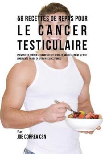 58 Recettes de Repas pour le cancer testiculaire: Prévenir et traiter le cancer des testicules naturellement à l'aide d'aliments riches en vitamines spécifiques