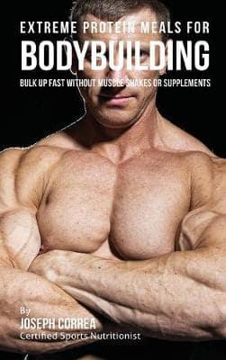 Extreme Protein Meals for Bodybuilding