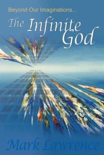 Beyond Our Imaginations:  The Infinite God