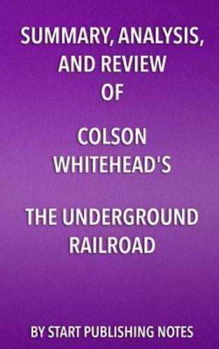 Summary, Analysis, and Review of Colson Whitehead's the Underground Railroad