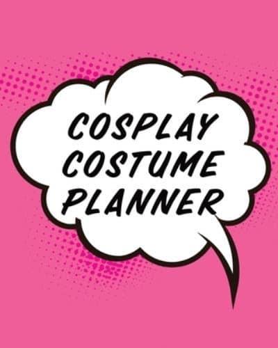 Cosplay Costume Planner: Guided Log Book for Planning Your Costume   Track Progress, Plan and Rate Your Anime, Cartoon, TV, or Video Game Cosplay Costumes   Sewing and Costuming