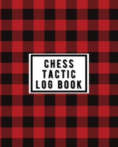 Chess Tactic Log Book: Record Your Games, Moves, and Strategy   Chess Log   Key Positions