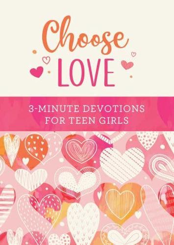 Choose Love: 3-Minute Devotions for Teen Girls