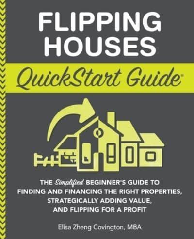 Flipping Houses QuickStart Guide: The Simplified Beginner's Guide to Finding and Financing the Right Properties, Strategically Adding Value, and Flipping for a Profit