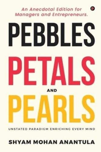 PEBBLES, PETALS AND PEARLS: An Anecdotal Edition for Managers and Entrepreneurs.