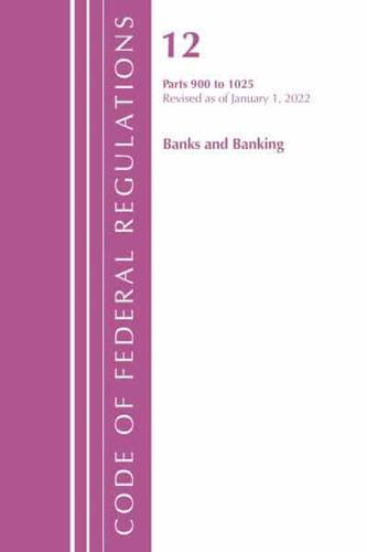 Code of Federal Regulations, Title 12 Banks and Banking 900-1025, Revised as of January 1, 2022