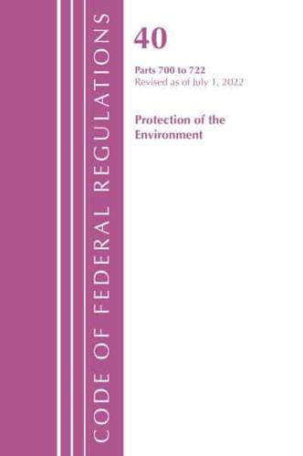 Code of Federal Regulations, Title 40 Protection of the Environment 700-722, Revised as of July 1, 2022