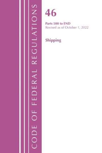 Code of Federal Regulations, TITLE 46 SHIPPING 500-END, Revised as of October 1, 2022