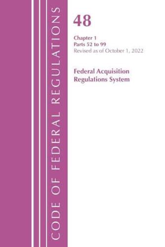 Code of Federal Regulations,TITLE 48 FEDERAL ACQUIS CH 1 (52-99), Revised as of October 1, 2022