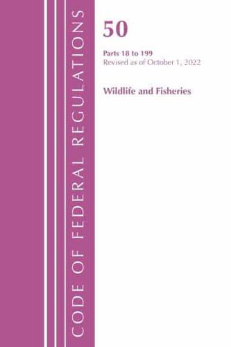 Code of Federal Regulations, Title 50 Wildlife and Fisheries 18-199, Revised as of October 1, 2022