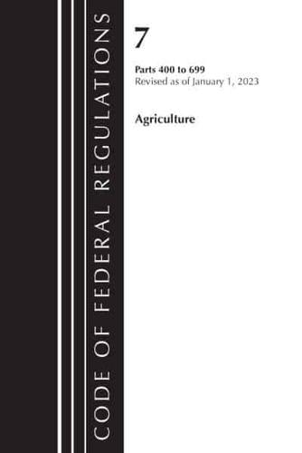 Code of Federal Regulations, Title 07 Agriculture 400-699, Revised as of January 1, 2023