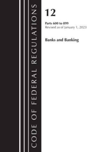 Code of Federal Regulations, Title 12 Banks and Banking 600-899, Revised as of January 1, 2023