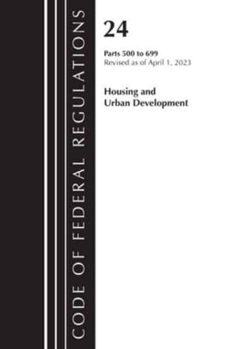 Code of Federal Regulations, Title 24 Housing Urban Dev 500-699 2023