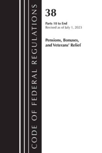Code of Federal Regulations, Title 38 Pensions, Bonuses and Veterans' Relief 18-End, Revised as of July 1, 2023