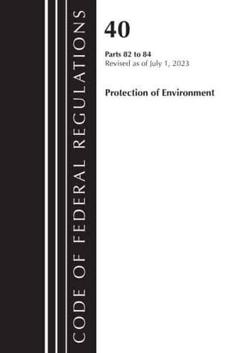 Code of Federal Regulations, Title 40 Protection of the Environment 82-84, Revised as of July 1, 2023