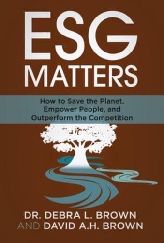 ESG Matters: How to Save the Planet, Empower People, and Outperform the Competition