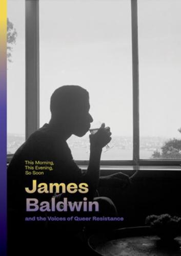 This Morning, This Evening, So Soon: James Baldwin and the Voices of Queer Resistance