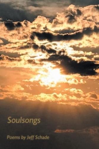 Soulsongs: Poems by Jeff Schade