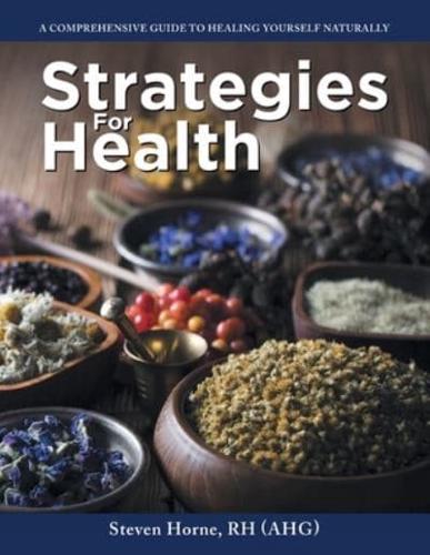 Strategies For Health : A Comprehensive Guide to Healing Yourself Naturally