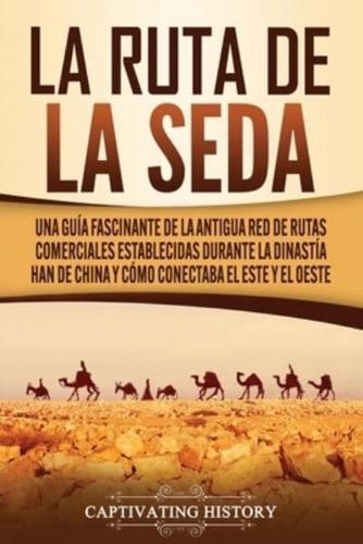 La Ruta de la Seda: Una guía fascinante de la antigua red de rutas comerciales establecidas durante la dinastía Han de China y cómo conectaba el este y el oeste