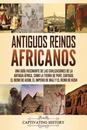 Antiguos reinos africanos: Una guía fascinante de las civilizaciones de la antigua África, como la tierra de Punt, Cartago, el Reino de Axum, el Imperio de Malí y el Reino de Kush