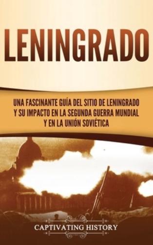Leningrado: Una fascinante guía del sitio de Leningrado y su impacto en la Segunda Guerra Mundial y en la Unión Soviética