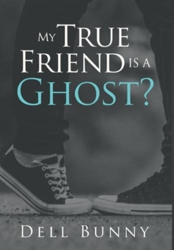 My True Friend Is a Ghost?