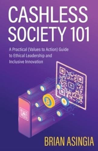 Cashless Society 101: A Practical (Values to Action) Guide to Ethical Leadership and Inclusive Innovation